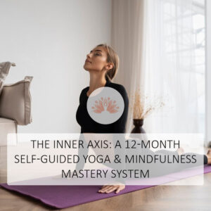 The Inner Axis: A 12-Month Self-Guided Yoga & Mindfulness Mastery System