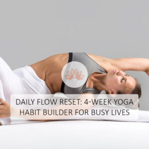 Daily Flow Reset: 4-Week Yoga Habit Builder for Busy Lives